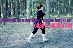 there-will-be-a-day-when-I-can-no-longer-run.-today-is-not-that-day